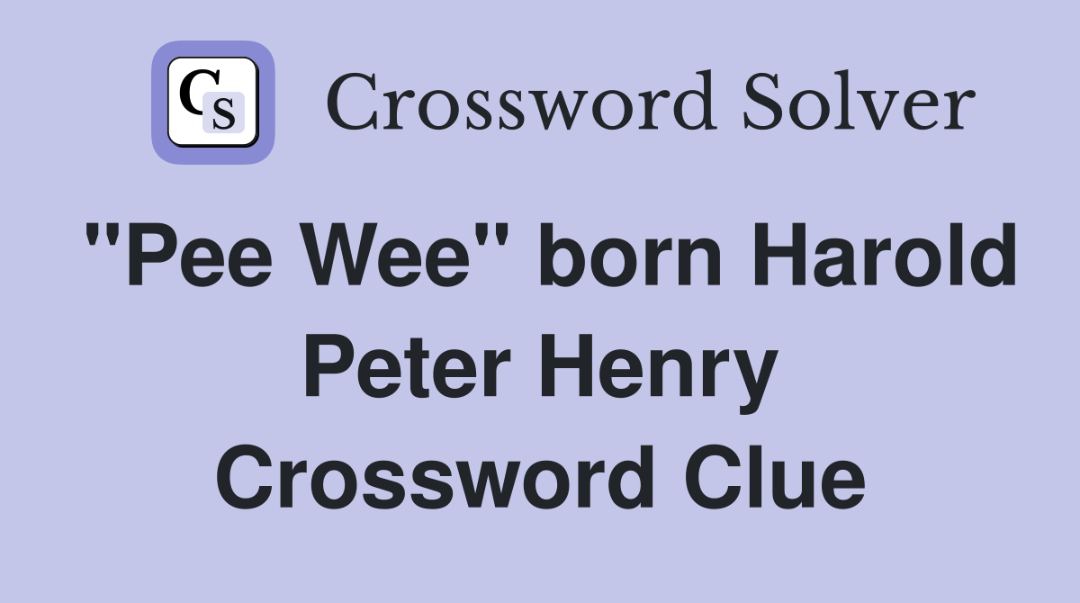 "Pee Wee" born Harold Peter Henry Crossword Clue