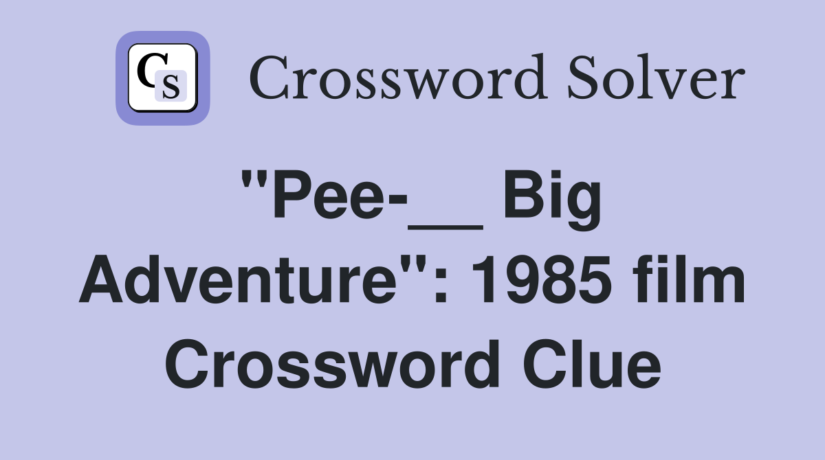 "Pee-__ Big Adventure": 1985 film Crossword Clue
