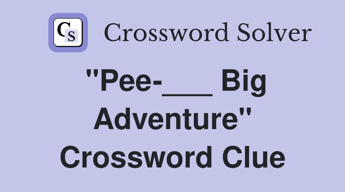 "Pee-___ Big Adventure" Crossword Clue
