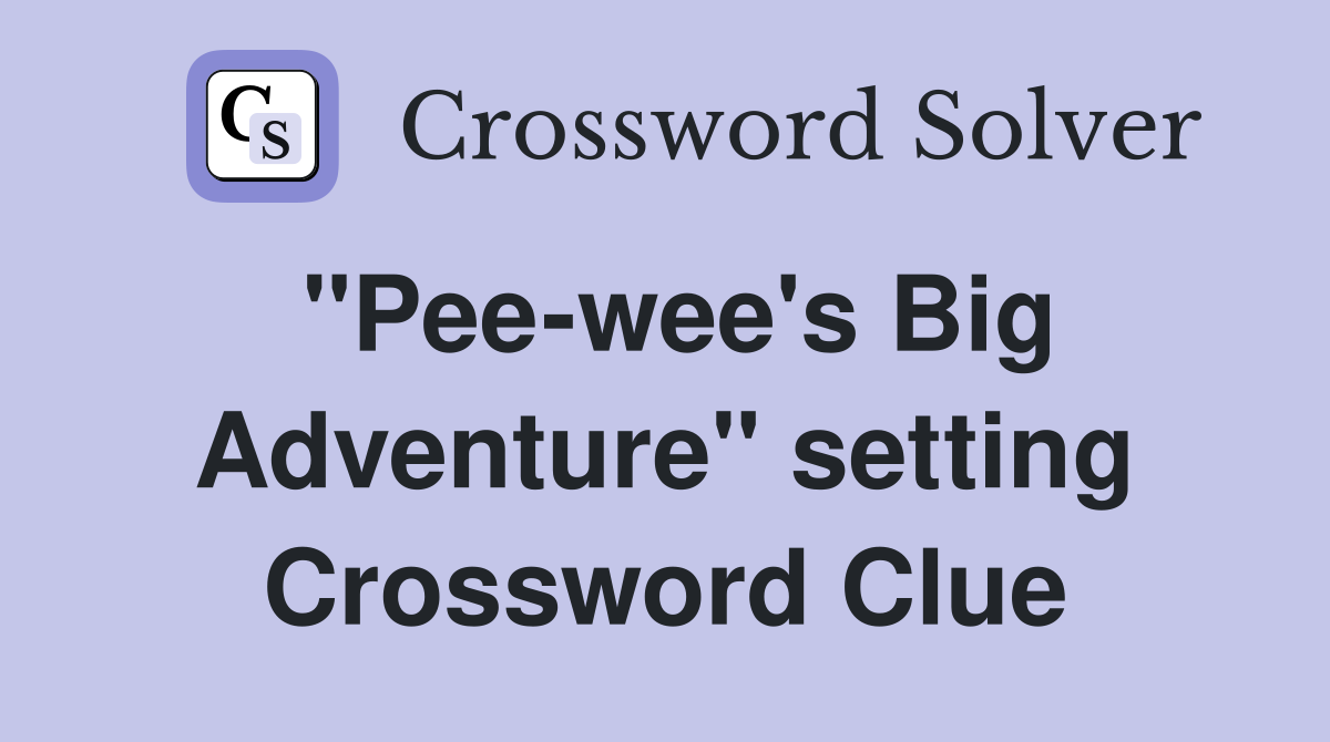 "Pee-wee's Big Adventure" setting Crossword Clue