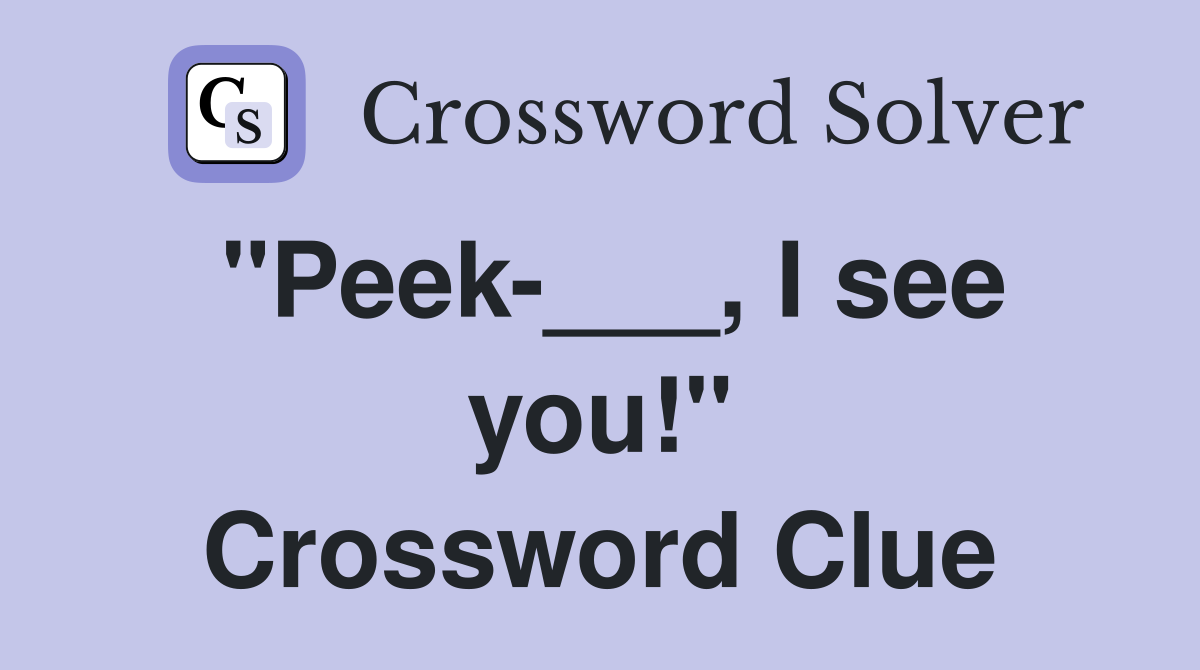 "Peek-___, I see you!" Crossword Clue