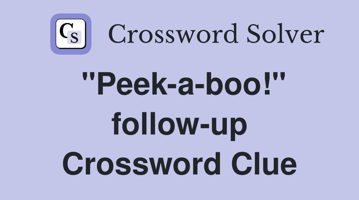 "Peek-a-boo!" follow-up Crossword Clue