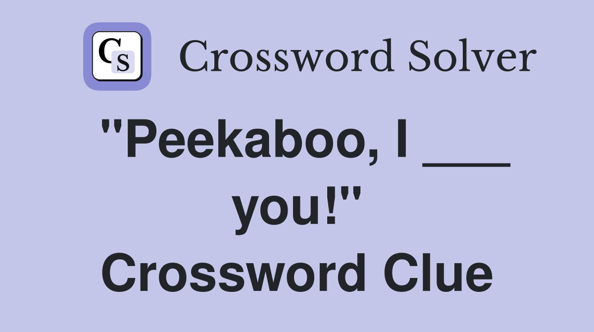 "Peekaboo, I ___ you!" Crossword Clue