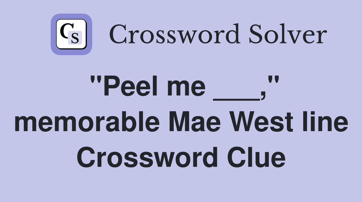 "Peel me ___," memorable Mae West line Crossword Clue