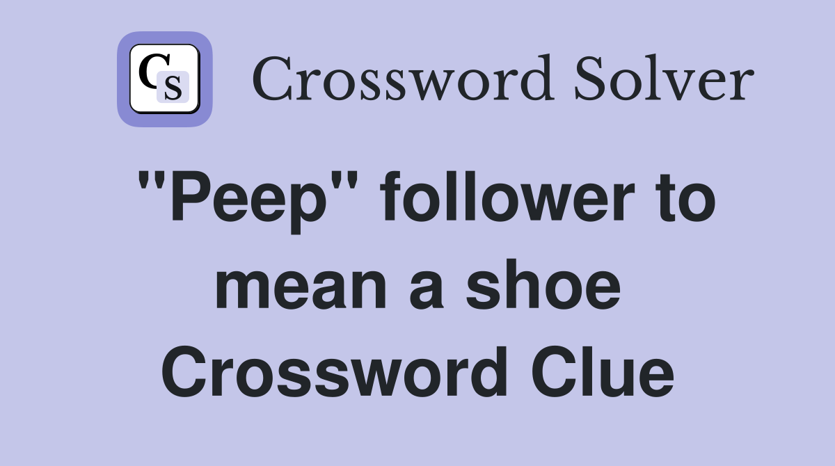 "Peep" follower to mean a shoe Crossword Clue