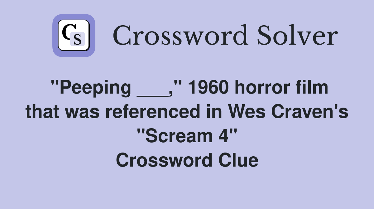 "Peeping ___," 1960 horror film that was referenced in Wes Craven's "Scream 4" Crossword Clue
