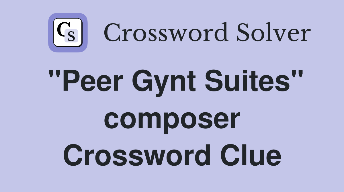 "Peer Gynt Suites" composer Crossword Clue