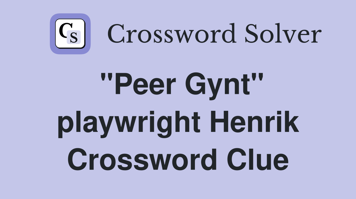 "Peer Gynt" playwright Henrik Crossword Clue