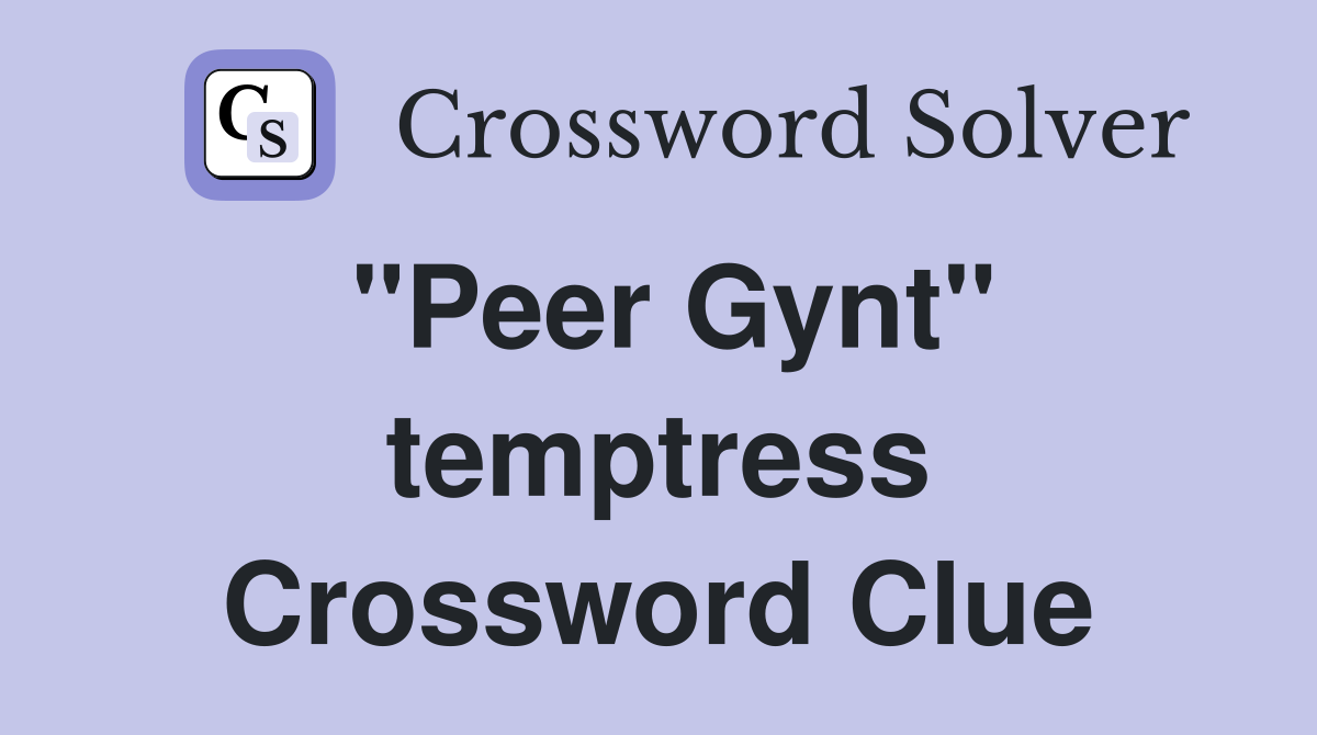 "Peer Gynt" temptress Crossword Clue