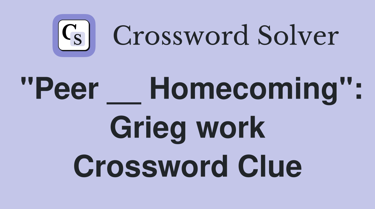 "Peer __ Homecoming": Grieg work Crossword Clue