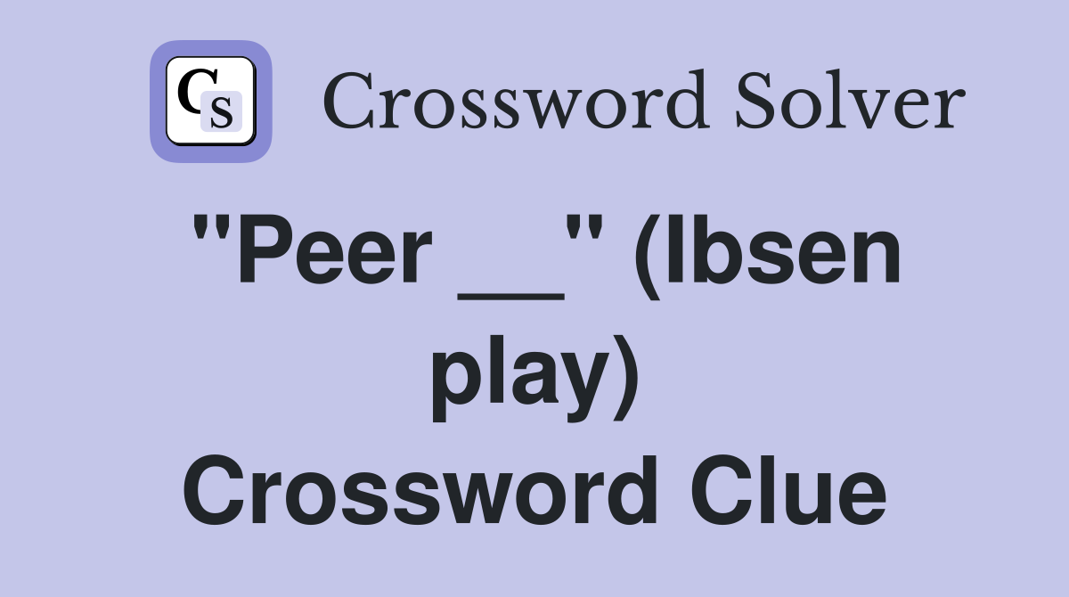"Peer __" (Ibsen play) Crossword Clue