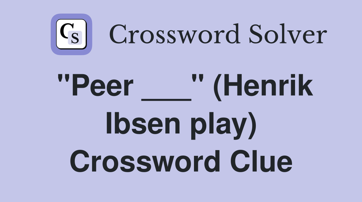 "Peer ___" (Henrik Ibsen play) Crossword Clue