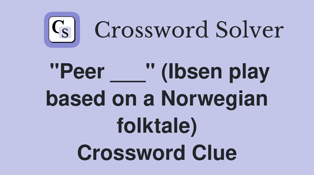 "Peer ___" (Ibsen play based on a Norwegian folktale) Crossword Clue