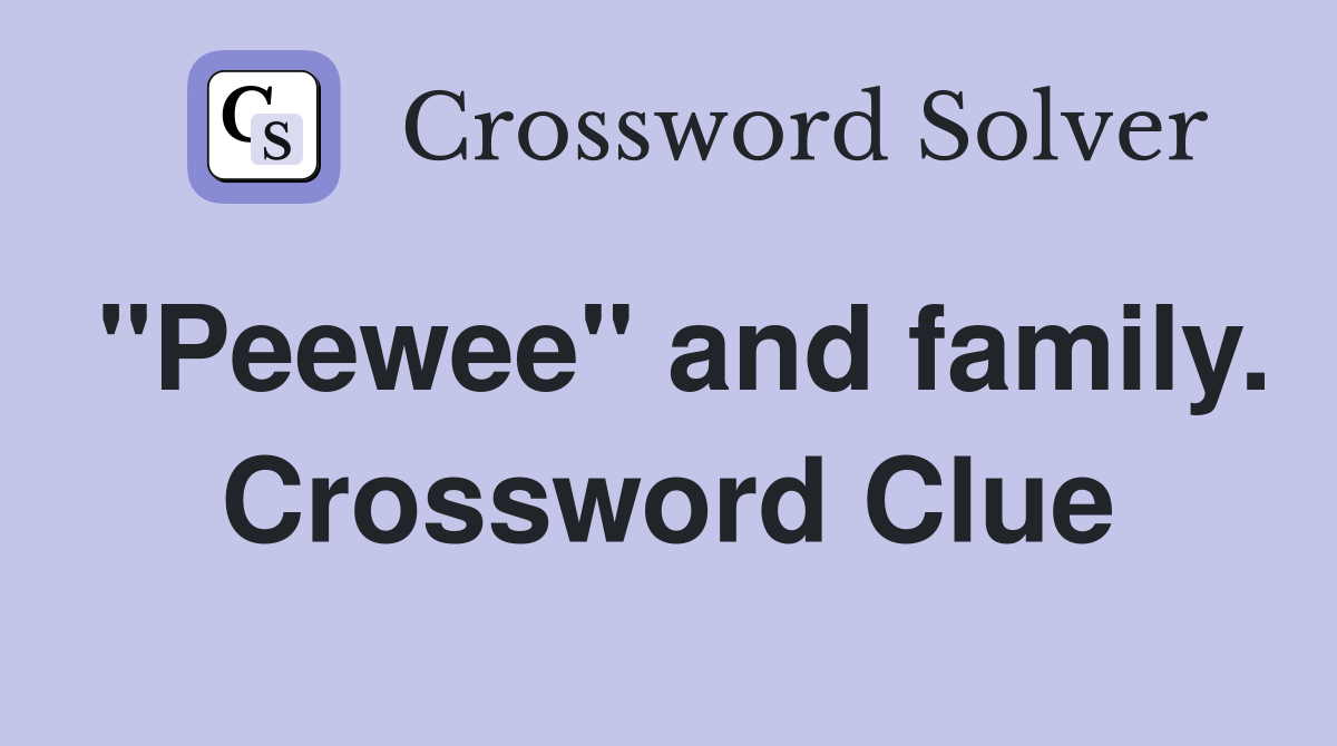 "Peewee" and family. Crossword Clue