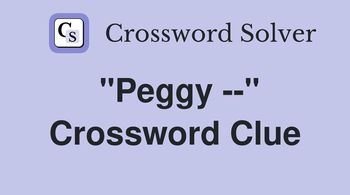 "Peggy --" Crossword Clue