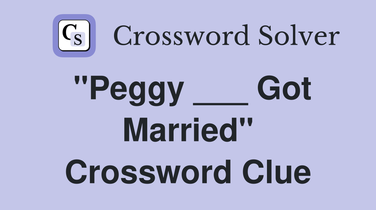 "Peggy ___ Got Married" Crossword Clue