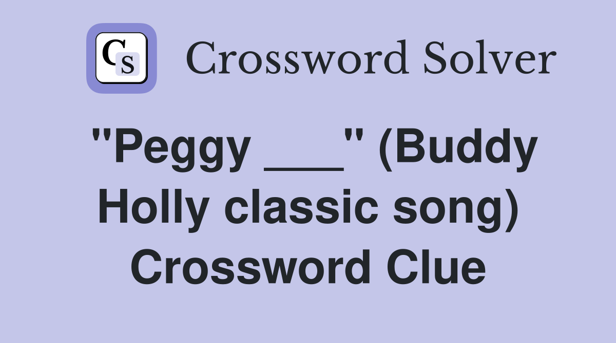 "Peggy ___" (Buddy Holly classic song) Crossword Clue