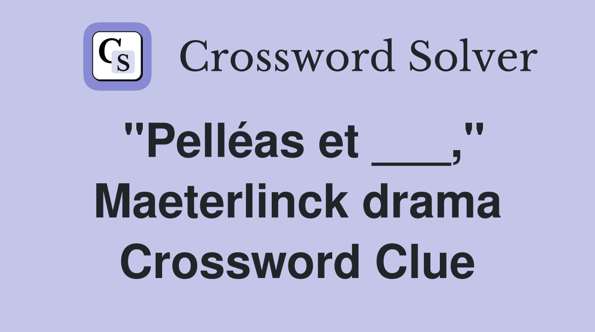 "Pelléas et ___," Maeterlinck drama Crossword Clue