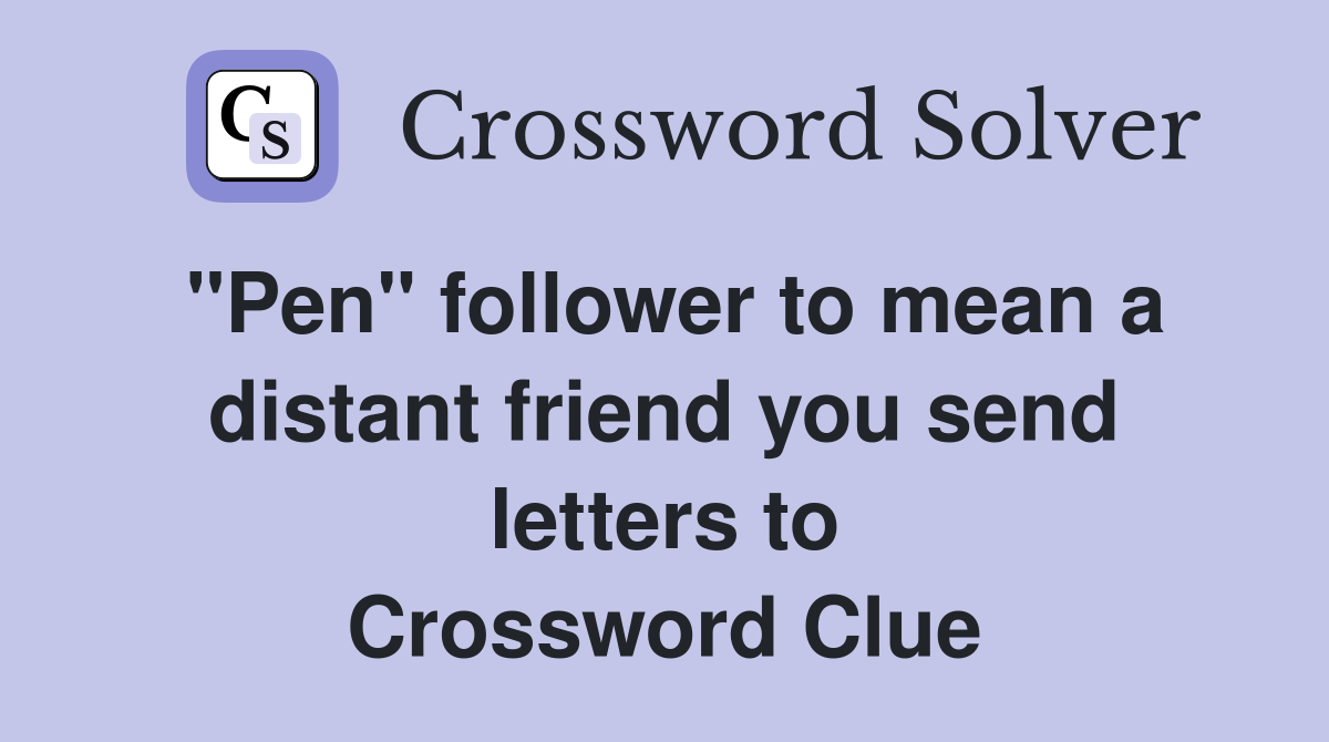 "Pen" follower to mean a distant friend you send letters to Crossword Clue