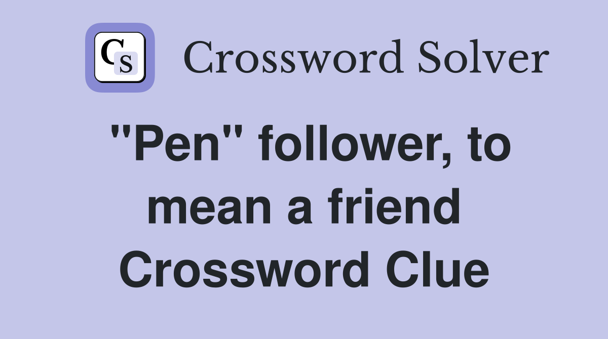 "Pen" follower, to mean a friend Crossword Clue