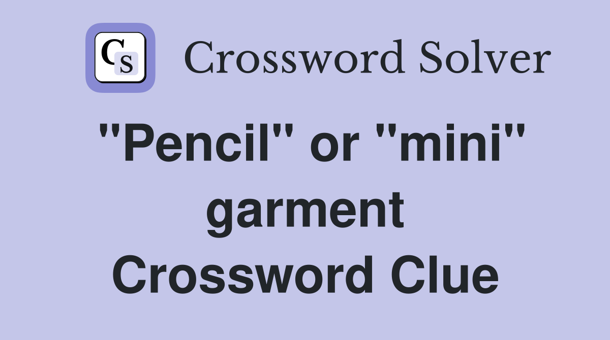 "Pencil" or "mini" garment Crossword Clue