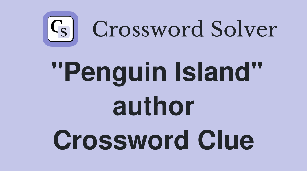 "Penguin Island" author Crossword Clue