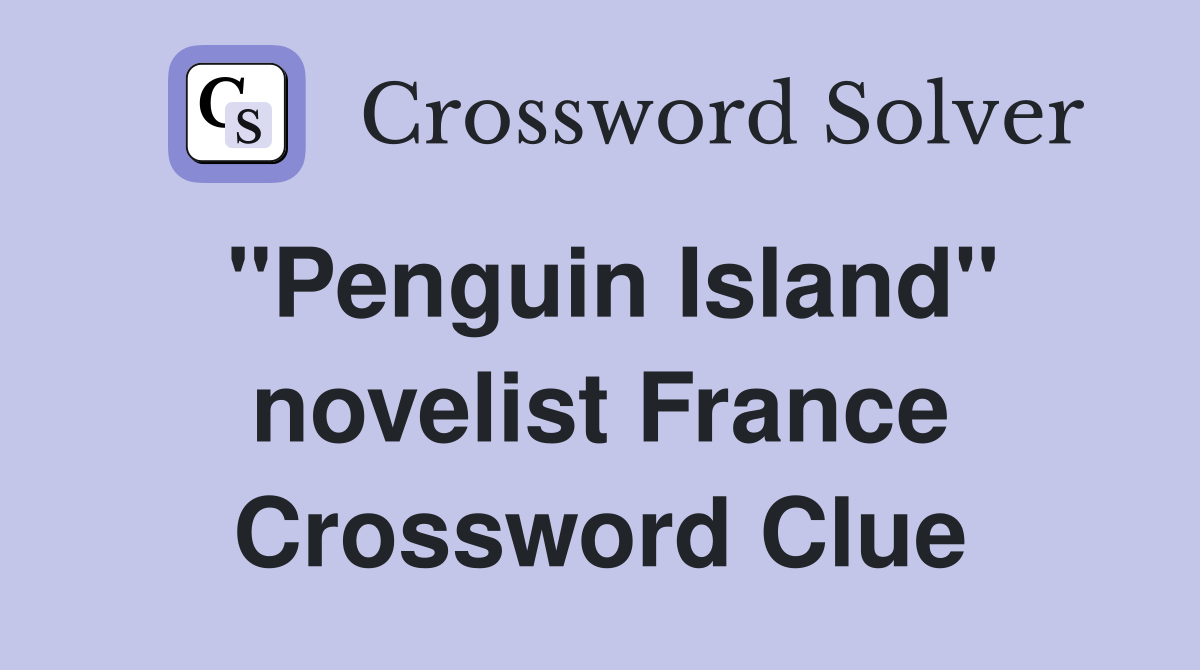 "Penguin Island" novelist France Crossword Clue