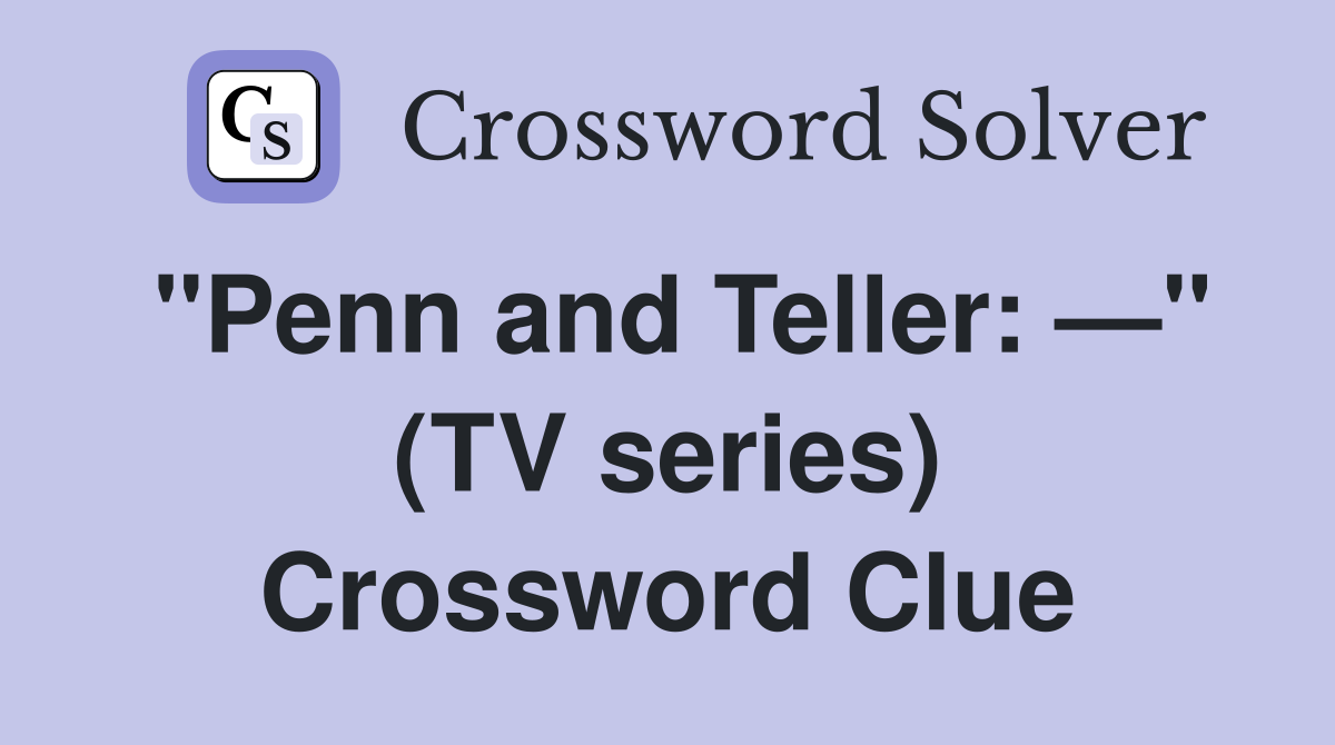 "Penn and Teller: —" (TV series) Crossword Clue