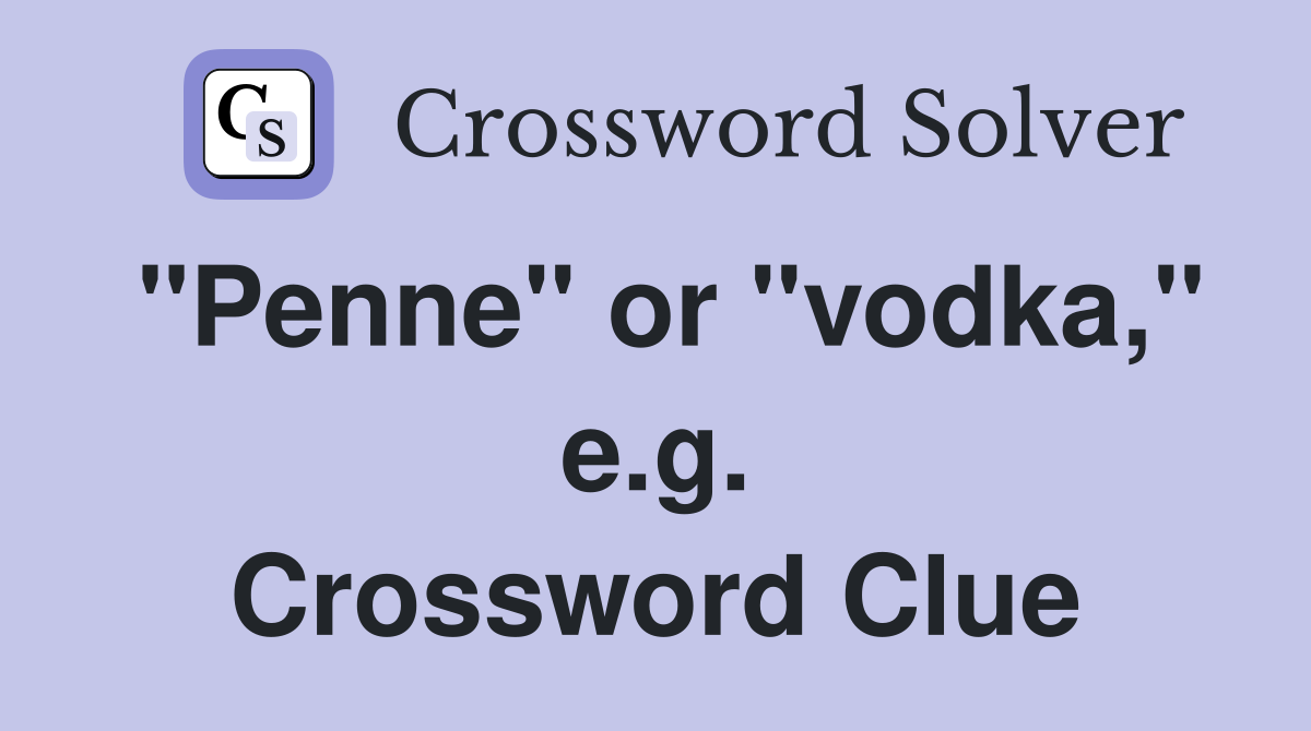 "Penne" or "vodka," e.g. Crossword Clue