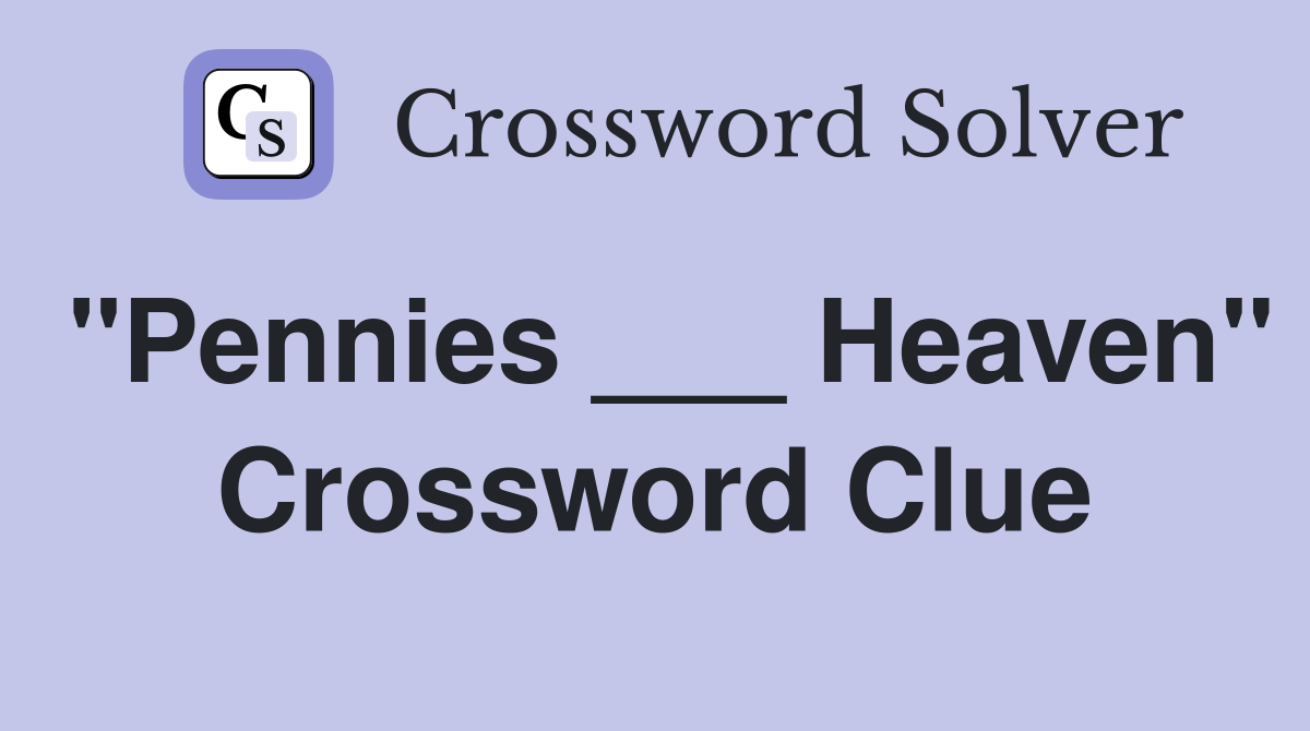 "Pennies ___ Heaven" Crossword Clue