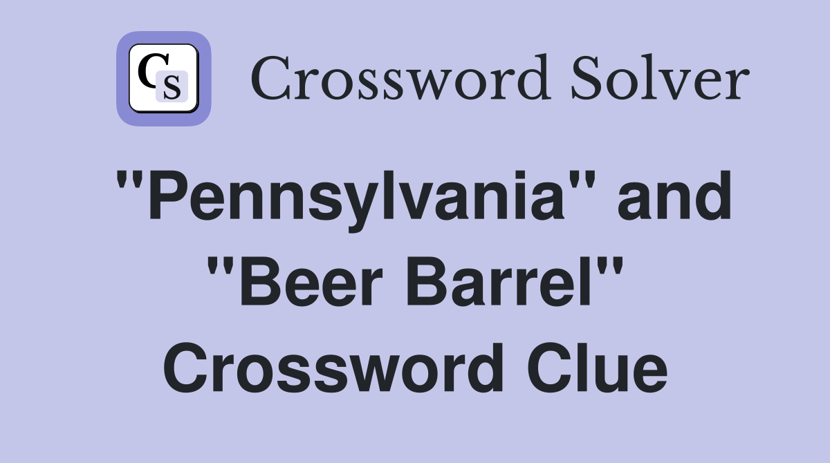 "Pennsylvania" and "Beer Barrel" Crossword Clue