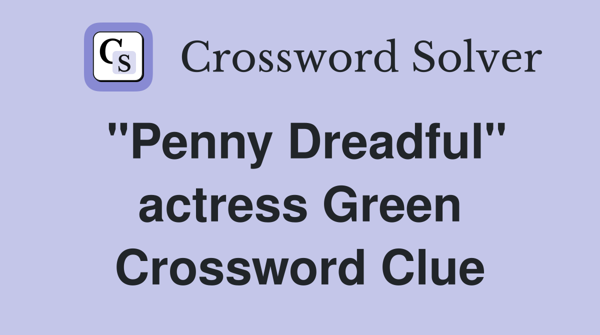 "Penny Dreadful" actress Green Crossword Clue