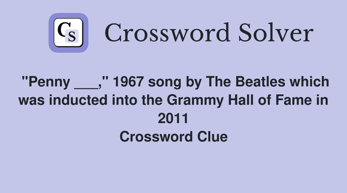 "Penny ___," 1967 song by The Beatles which was inducted into the Grammy Hall of Fame in 2011 Crossword Clue
