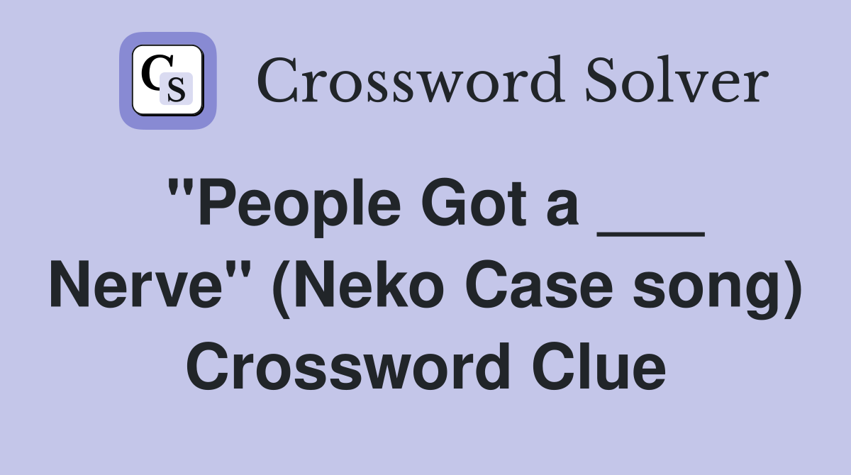 "People Got a ___ Nerve" (Neko Case song) Crossword Clue