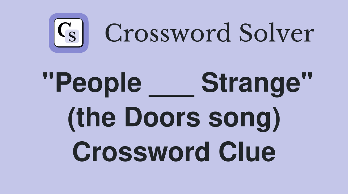 "People ___ Strange" (the Doors song) Crossword Clue