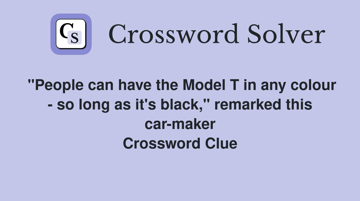 "People can have the Model T in any colour - so long as it's black," remarked this car-maker Crossword Clue