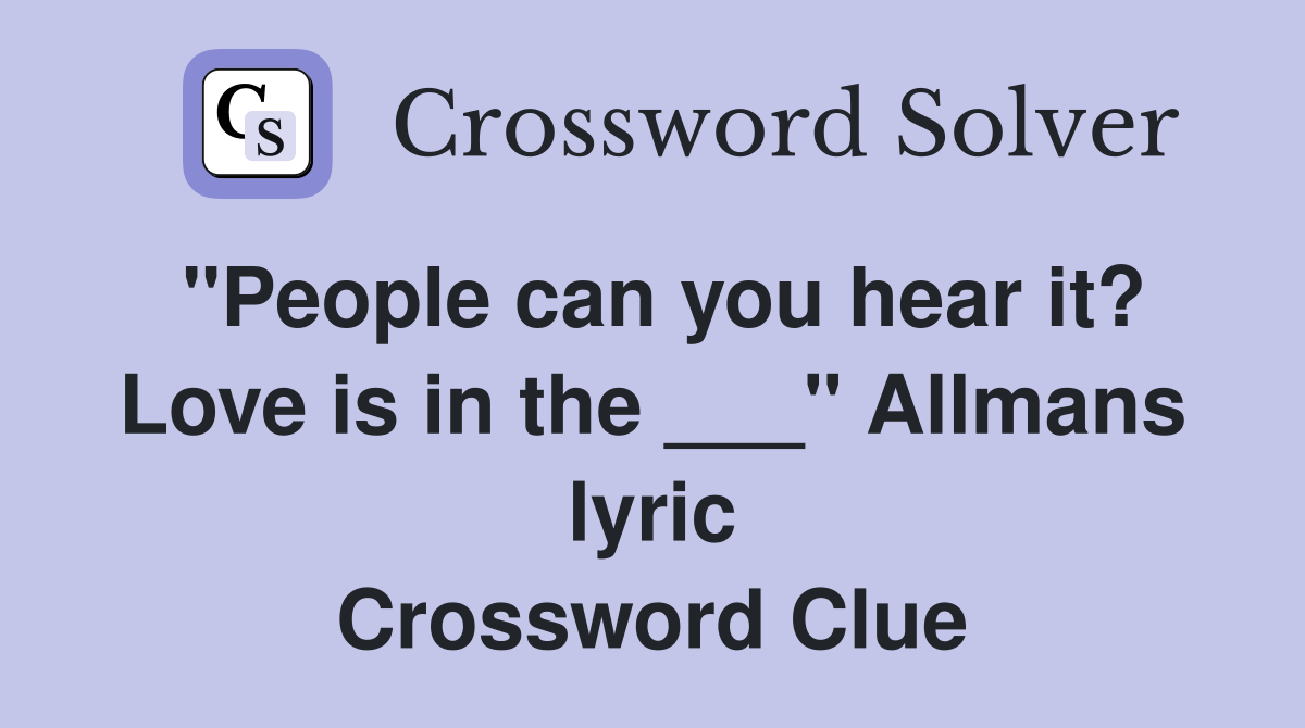 "People can you hear it? Love is in the ___" Allmans lyric Crossword Clue