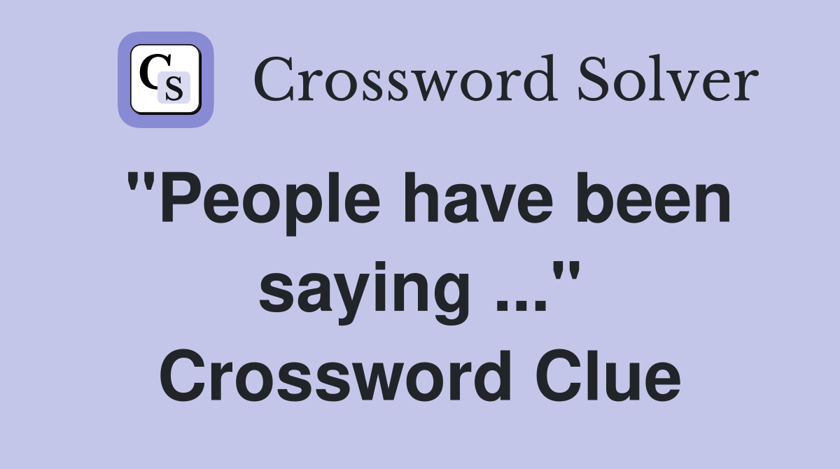 "People have been saying ..." Crossword Clue