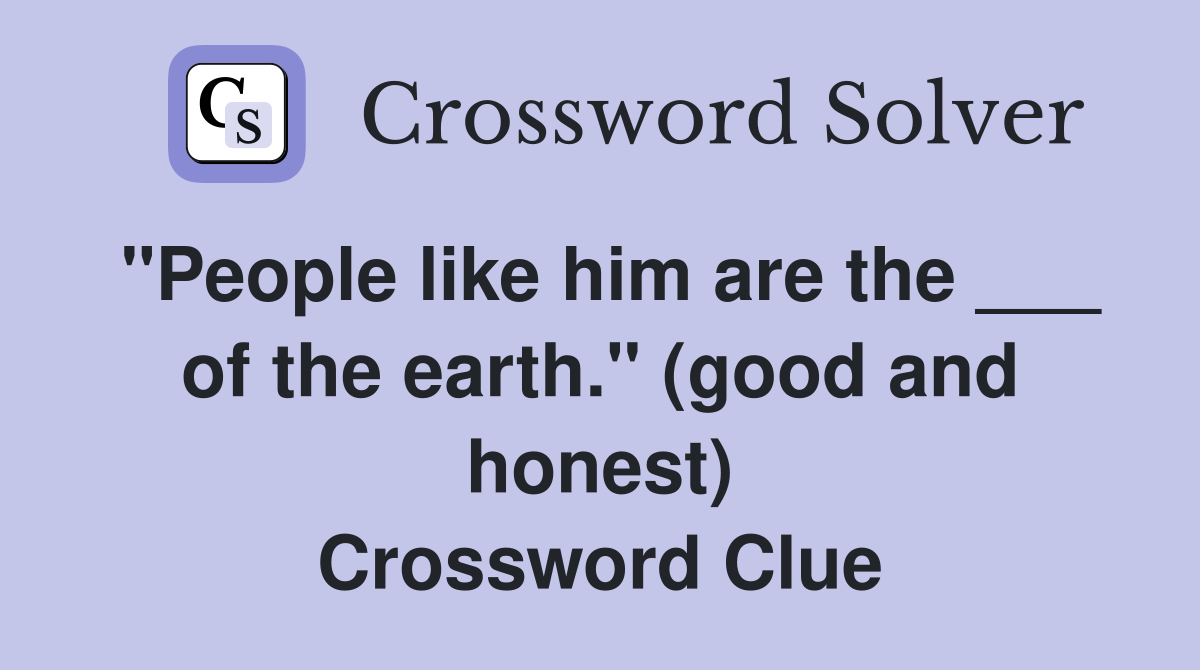 "People like him are the ___ of the earth." (good and honest) Crossword Clue