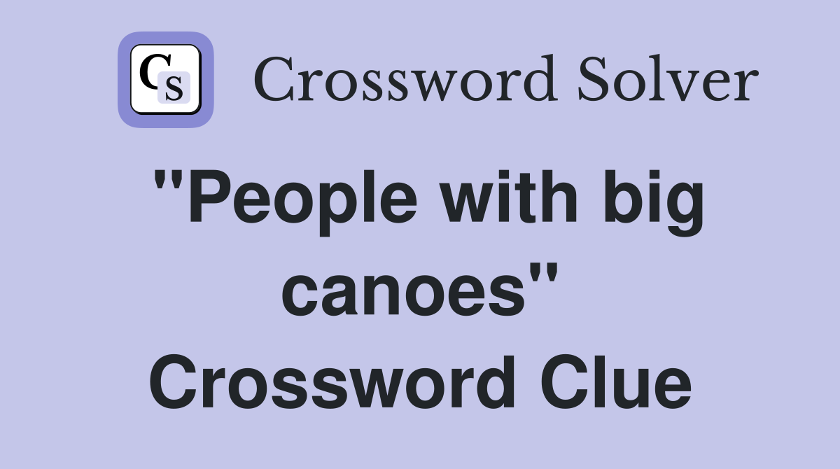 "People with big canoes" Crossword Clue