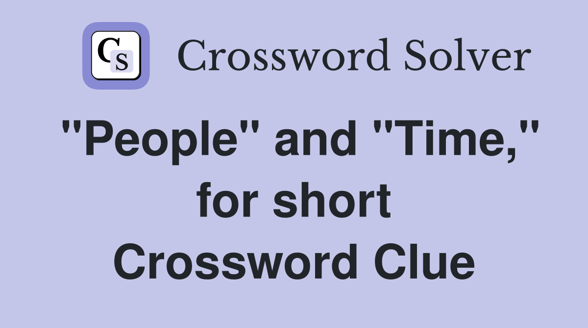 "People" and "Time," for short Crossword Clue