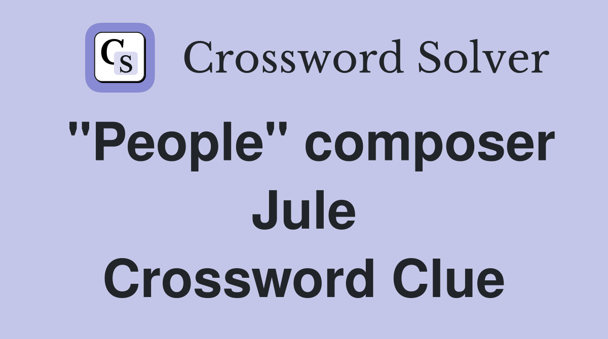 "People" composer Jule Crossword Clue