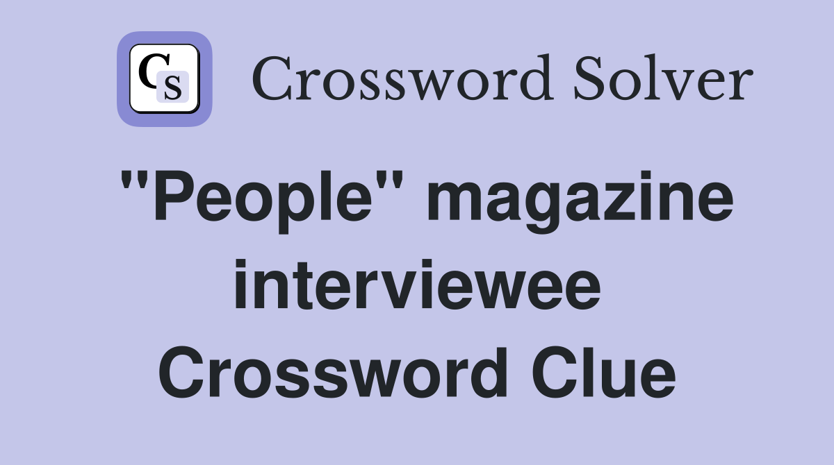 "People" magazine interviewee Crossword Clue