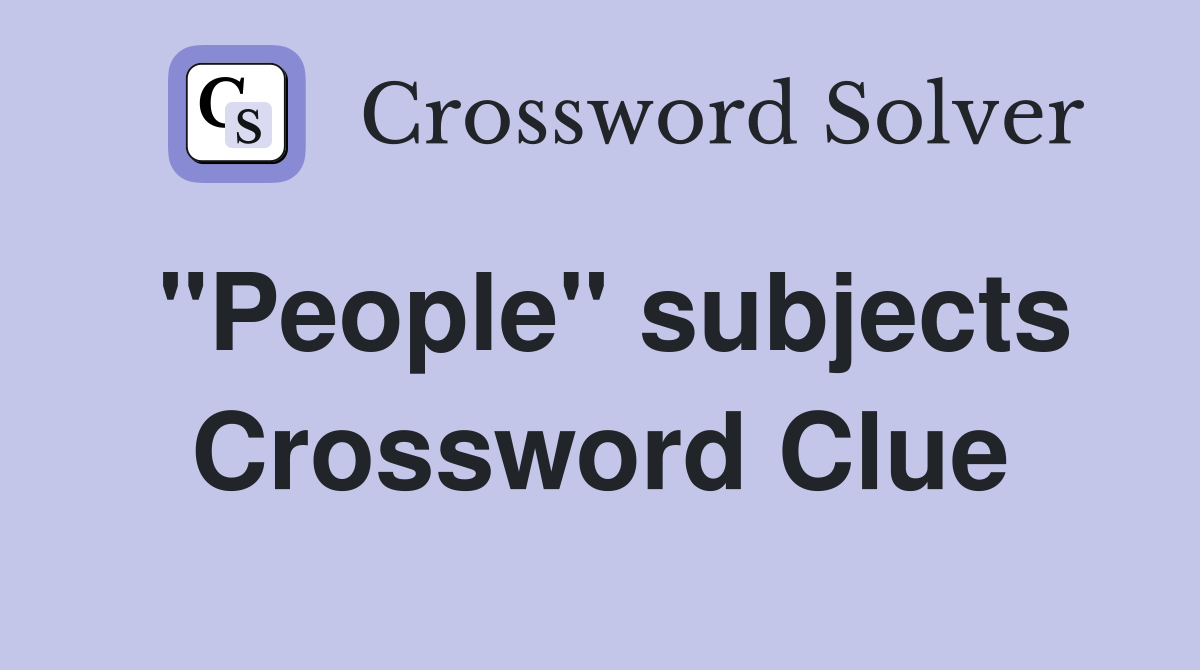 "People" subjects Crossword Clue