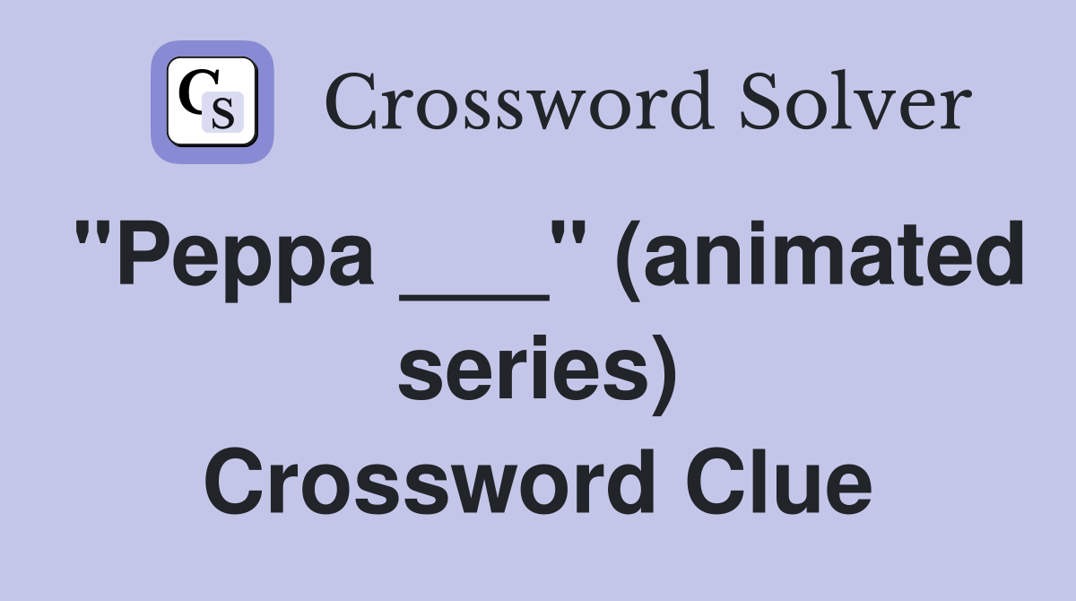 "Peppa ___" (animated series) Crossword Clue