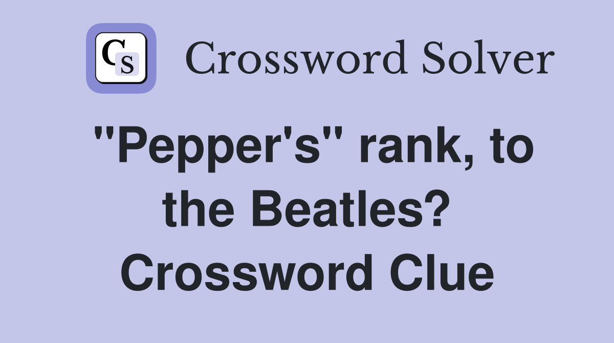 "Pepper's" rank, to the Beatles? Crossword Clue