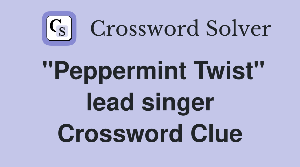 "Peppermint Twist" lead singer Crossword Clue