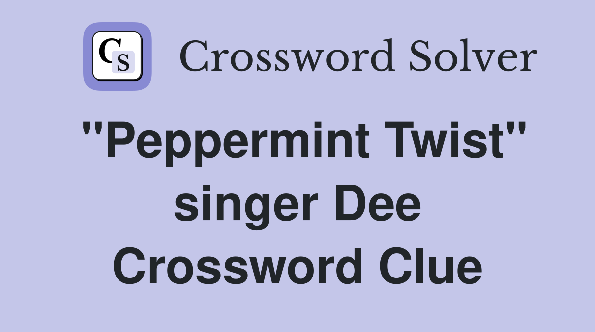 "Peppermint Twist" singer Dee Crossword Clue