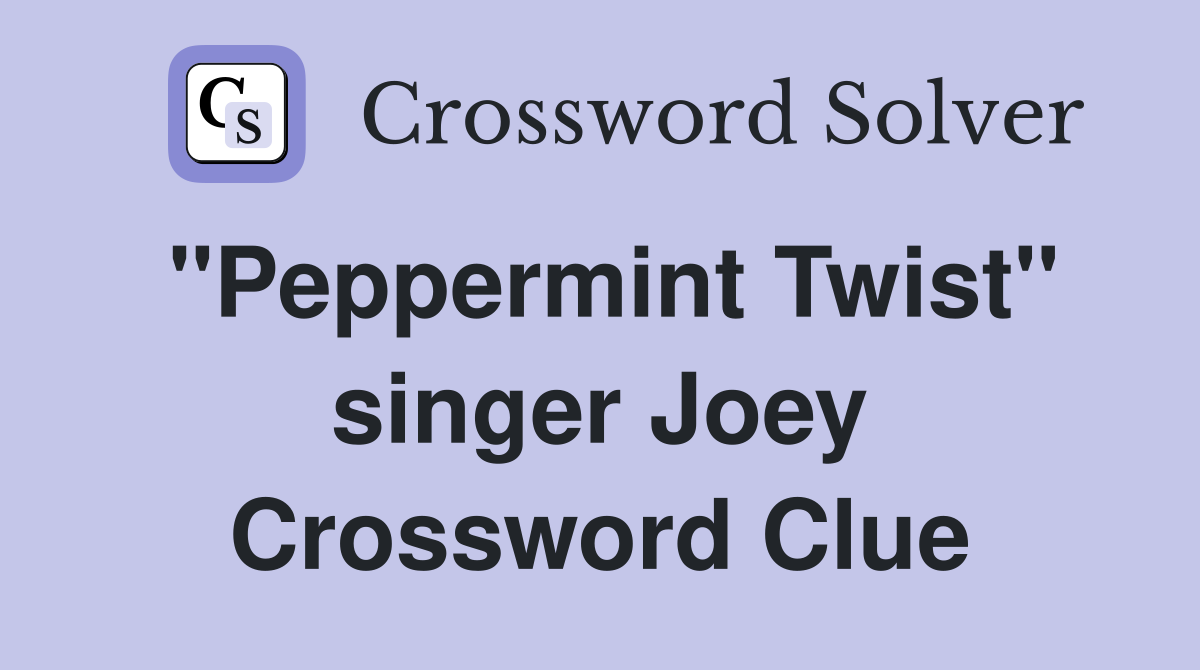 "Peppermint Twist" singer Joey Crossword Clue