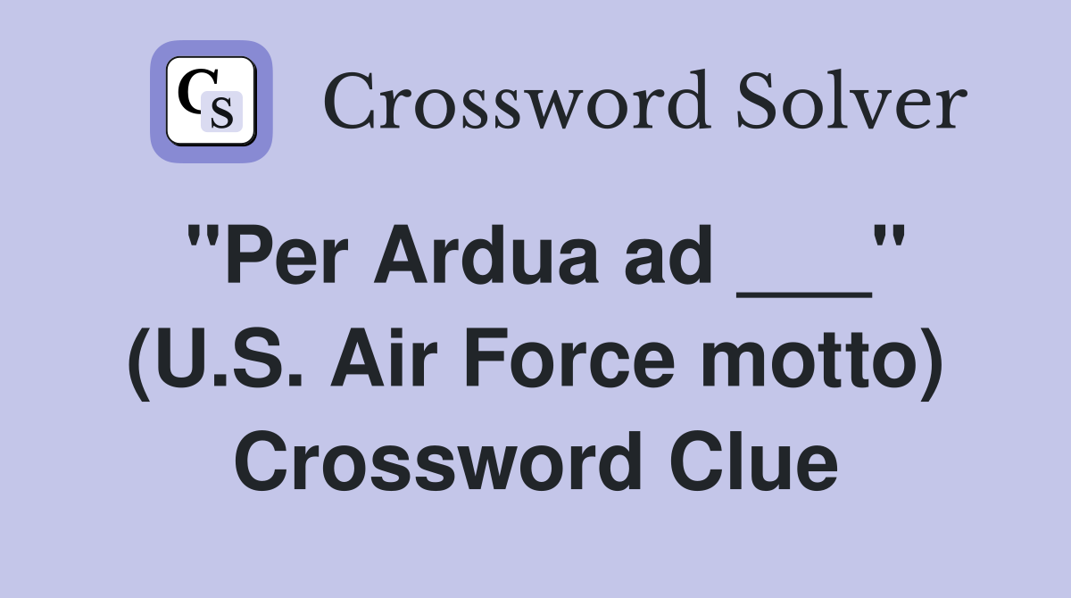 "Per Ardua ad ___" (U.S. Air Force motto) Crossword Clue